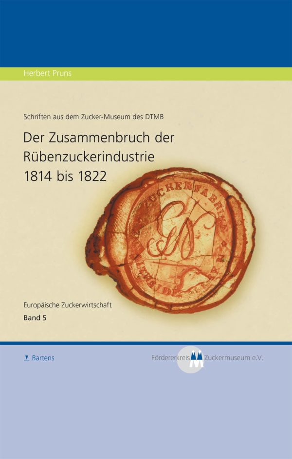 Der Zusammenbruch der Rübenzuckerindustrie 1814 bis 1822 - Europäische Zuckerwirtschaft Band 5